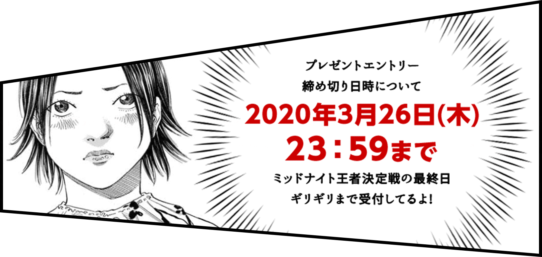 プレゼントエントリー締め切り日時について2020年3月26日（木）23：59まで　ミッドナイト王者決定戦の最終日ギリギリまで受付してるよ！