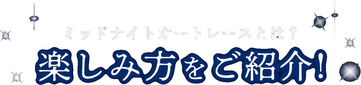 ミッドナイトオートレースとは？楽しみ方をご紹介！